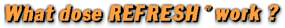 What dose REFRESH work?