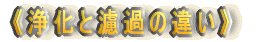 《浄化と濾過の違い》
